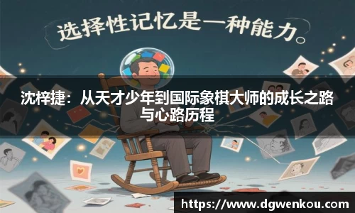 星空综合沈梓捷：从天才少年到国际象棋大师的成长之路与心路历程